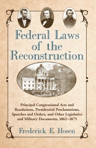 قوانین فدرال بازسازی: اعمال و قطعنامه های اصلی کنگره ، اعلامیه های ریاست جمهوری ، سخنان و دستورات و سایر اسناد قانونی و نظامی ، 1875-1862