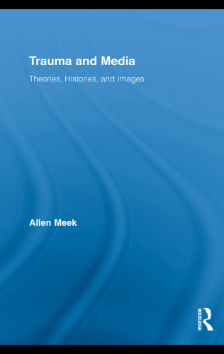 ﻿تروما و رسانه: نظریه ها، تاریخچه ها و تصاویر (تحقیقات راتلج در مطالعات فرهنگی و رسانه ای)