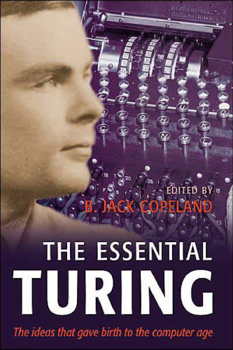 ﻿The Essential Turing: نوشته های مهم در محاسبات ، منطق ، فلسفه ، هوش مصنوعی و زندگی مصنوعی به علاوه اسرار معما