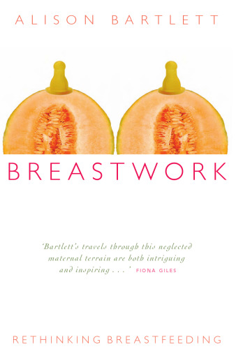 ﻿Breastwork: بازنگری در مورد تغذیه با شیر مادر