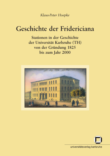 ﻿تاریخچه Fridericiana: ایستگاه هایی در تاریخ دانشگاه کارلسروهه (TH) از تأسیس آن در سال 1825 تا J German