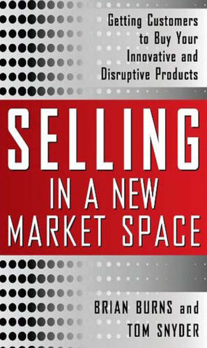 ﻿فروش در فضای بازار جدید: جذب مشتریان برای خرید محصولات نوآورانه و مخرب شما