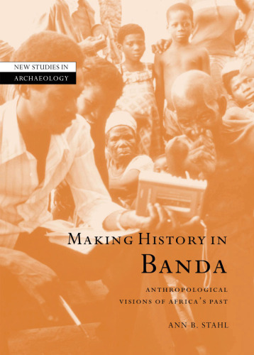 ﻿ساختن تاریخ در باندا: دیدگاه های انسان شناختی از گذشته آفریقا (مطالعات جدید در باستان شناسی)
