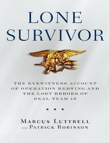 ﻿Lone Survivor: The Witness Account of Operation Redwing and the Lost Heroes of SEAL Team 10