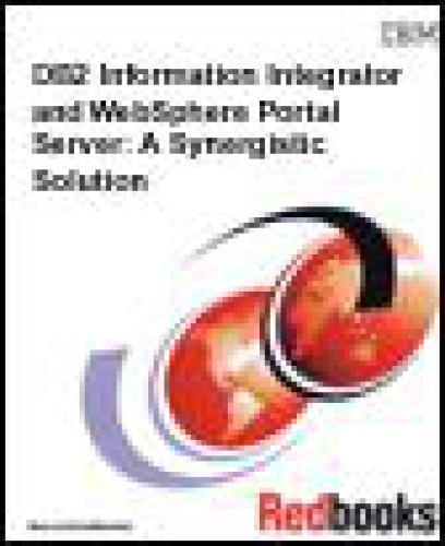 ﻿DB2 Information Integrator and Websphere Portal Server: A Synergistic Solution (IBM Redbooks)
