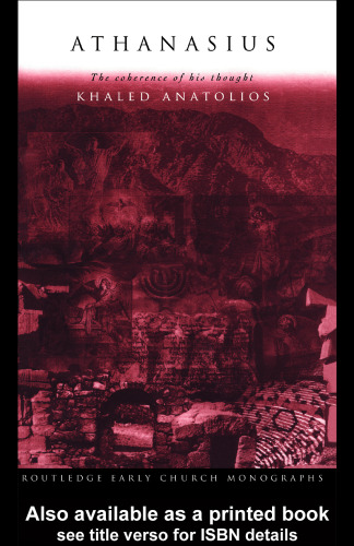 ﻿آتاناسیوس: انسجام اندیشه‌های او (تک‌نگاره‌های کلیسای اولیه راتلج)