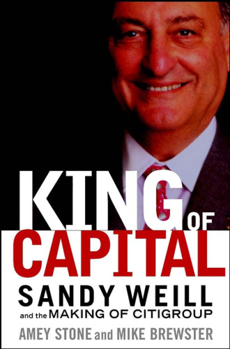 ﻿The King of Capital: Sandy Weill and Making of Citigroup