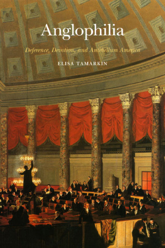 ﻿Anglophilia: Deference, Devotion, and Antebellum America
