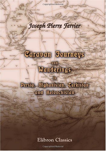 ﻿سفرها و سرگردانی کاروان در ایران، افغانستان، ترکستان و بلوچستان: با یادداشت های تاریخی کشورهایی که بین روسیه و ... قرار دارند.