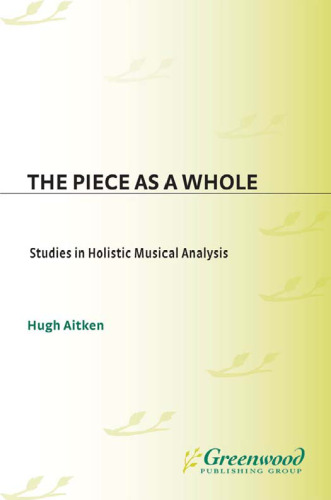 ﻿قطعه به عنوان یک کل: مطالعات در تجزیه و تحلیل کل نگر موسیقی (کمک به مطالعه موسیقی و رقص، شماره 45)
