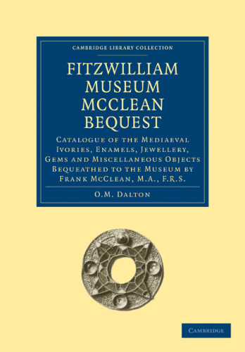 ﻿موزه Fitzwilliam McClean Bequest: کاتالوگ عاج ها ، مینا ها ، جواهرات ، جواهرات و اشیای متفرقه ای که توسط Frank McClean ، M.A. ، F.R.S. به موزه وصیت شده است.