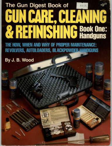 ﻿Gun Digest Book of Gun Care: Cleaning & Refinishing, Book 1: Handguns (چگونگی، زمان و چرایی تعمیر و نگهداری صحیح: روولور، اتولودر، تفنگ دستی Blackpower)