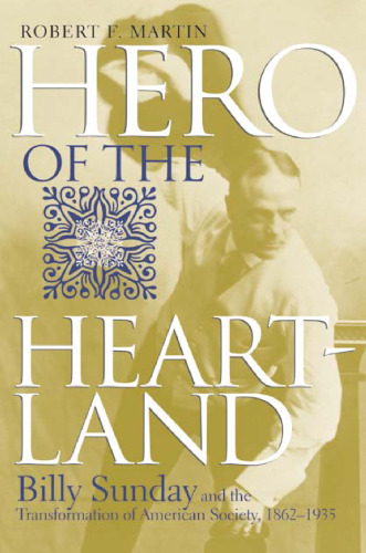 ﻿Hero of the Heartland: Billy Sunday and the Transformation of American Society, 1862-1935