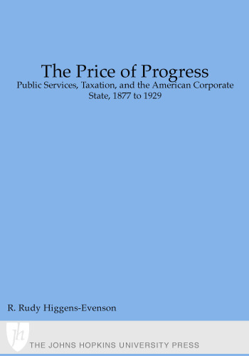 ﻿قیمت پیشرفت: خدمات عمومی ، مالیات و دولت شرکت های آمریکایی ، 1877 تا 1929