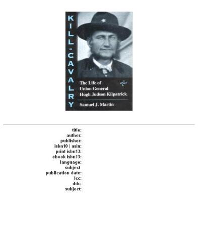 ﻿Kill-Cavalry: The Life of Union General Hugh Judson Kilpatrick