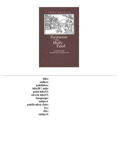 ﻿Symeon the Holy Fool: Leontius’s Life and the Late Antique City