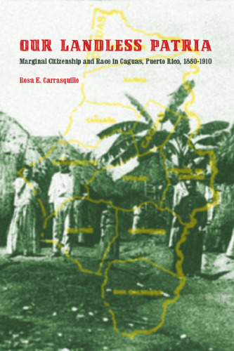 ﻿پاتریای بی زمین ما: شهروندی و نژاد حاشیه ای در کاگواس، پورتوریکو، 1880-1910