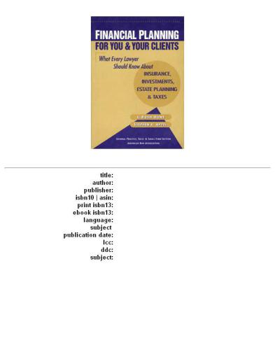 ﻿برنامه ریزی مالی برای شما و مشتریان شما: آنچه هر وکیلی باید در مورد بیمه، سرمایه گذاری، برنامه ریزی املاک و مالیات بداند