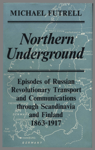 ﻿زیرزمین شمالی: اپیزودهای حمل و نقل و ارتباطات انقلابی روسیه از طریق اسکاندیناوی و فنلاند 1863-1917