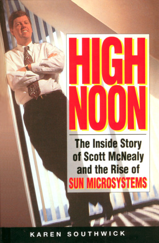 ﻿High Noon: The Inside Story of Scott McNealy and the Rise of Sun Microsystems