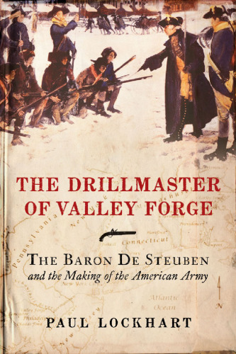 ﻿The Drill Master of Valley Forge: The Baron de Steuben and Making of the American Army