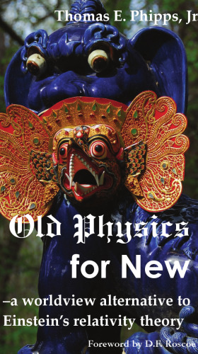 ﻿فیزیک قدیمی برای جدید: جهان بینی جایگزینی برای نظریه نسبیت اینشتین