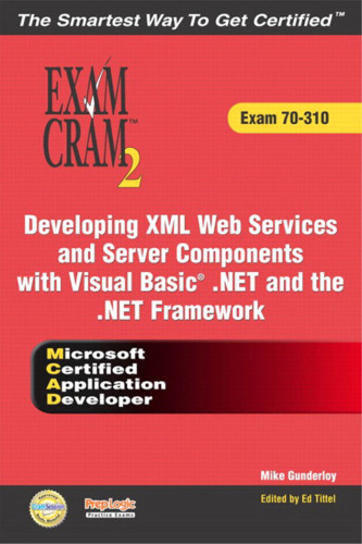 ﻿MCAD در حال توسعه خدمات وب XML و اجزای سرور با Visual Basic (R) .NET و .NET Framework Exam Cram 2 (Exam Cram 70-310)