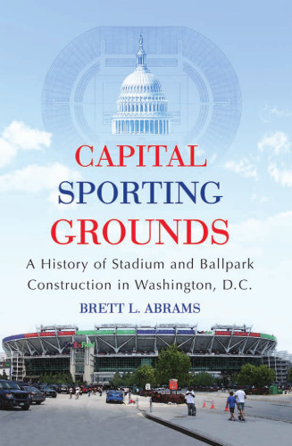 ﻿Capital Sporting Grounds: A History of Stadium and Ballpark Construction در واشنگتن دی سی.