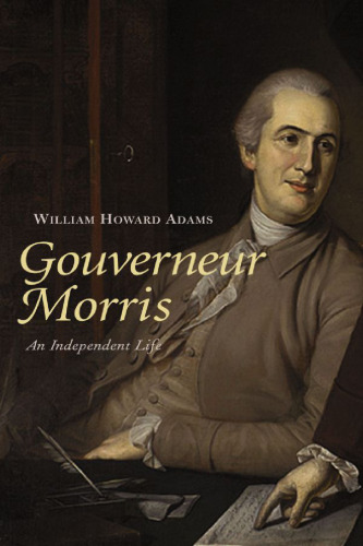 ﻿Gouverneur Morris: An Independent Life