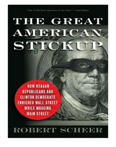 ﻿The Great American Stickup: چگونه جمهوری خواهان ریگان و دموکرات های کلینتون وال استریت را در حالی که خیابان اصلی را غارت می کردند غنی کردند