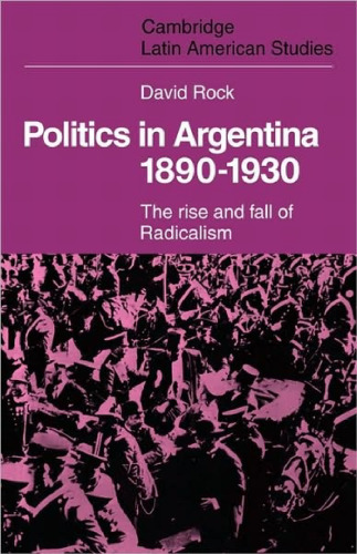﻿سیاست در آرژانتین، 1890-1930: ظهور و سقوط رادیکالیسم