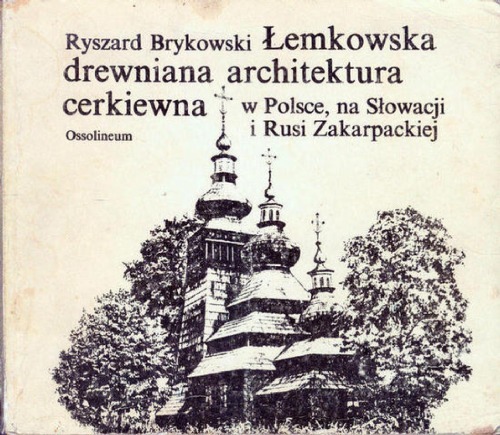 Lemkowska drewniana Architektura cerkiewna w Polsce، na Slowacji i Rusi Zakarpackiej.