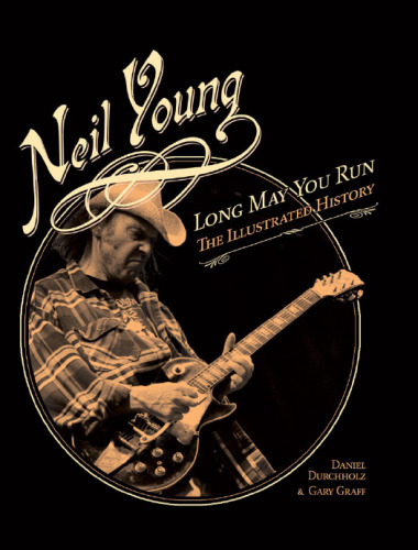 Neil Young: Long May You Run: The Illustrated History