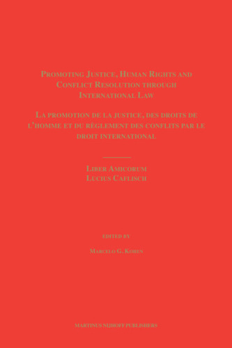 ﻿ارتقا justice عدالت ، حقوق بشر و حل منازعات از طریق حقوق بین الملل: liber amicorum Lucius Caflisch