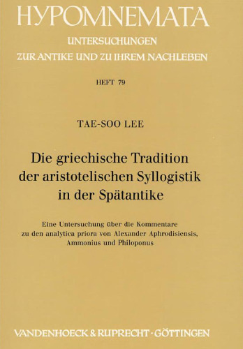 ﻿سنت یونانی قیاس ارسطویی در اواخر دوران باستان. تحقیقی در مورد تفسیرهای پیشینه تحلیلی الکساندر آفرودیسینسیس، آمونیوس و فیلوپونوس (Hypomnemata 79)