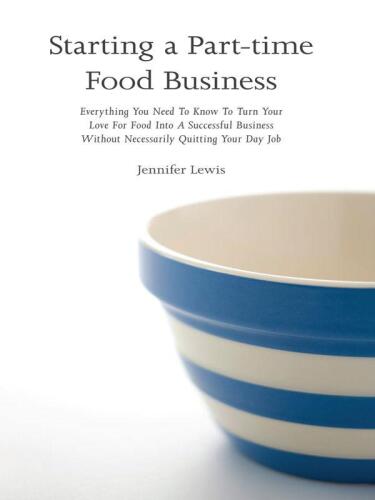 شروع یک تجارت مشاغل نیمه وقت: همه چیزهایی که باید بدانید برای اینکه عشق خود را به غذا به یک تجارت موفق تبدیل کنید بدون نیاز به ترک شغل روزانه خود