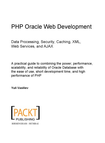 توسعه وب PHP Oracle: پردازش داده ها ، امنیت ، ذخیره سازی ، XML ، خدمات وب و AJAX: یک راهنمای عملی برای ترکیب قدرت ، عملکرد ، مقیاس پذیری و قابلیت اطمینان پایگاه داده اوراکل با سهولت استفاده ، زمان کوتاه توسعه و عملکرد بالا PHP