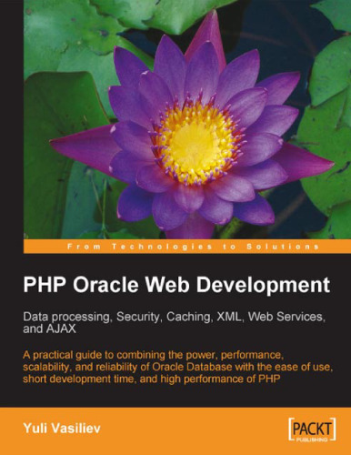 ﻿PHP Oracle Web Development: پردازش داده ها ، امنیت ، Caching ، XML ، سرویس های وب و Ajax: یک راهنمای کاربردی برای ترکیب قدرت ، عملکرد ، زمان توسعه و عملکرد بالای PHP