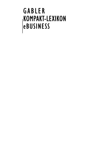 ﻿Gabler Compact Lexicon EBusiness: جستجو، درک، استفاده از 2000 اصطلاح در تجارت الکترونیک، ارتباطات و اطلاعات الکترونیکی، اطلاعات و فناوری وب