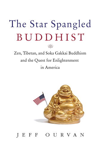 The Star Spangled Buddhist: Zen, Tibetan, and Soka Gakkai Buddhism and the Quest for Enlightenment in America