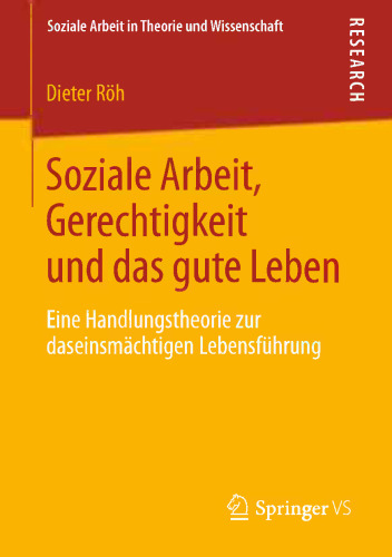 Soziale Arbeit, Gerechtigkeit und das gute Leben: Eine Handlungstheorie zur daseinsmächtigen Lebensführung