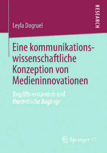 Eine kommunikationswissenschaftliche Konzeption von Medieninnovationen: Begriffsverständnis und theoretische Zugänge
