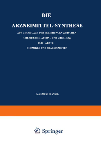 Die Arzneimittel-Synthese: Auf Grundlage der Beziehungen Zwischen Chemischem Aufbau und Wirkung. Für Ärzte, Chemiker und Pharmazeuten