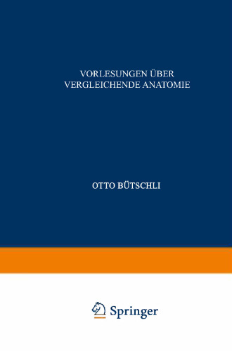 Vorlesungen über Vergleichende Anatomie: Erster Band: Einleitung; Vergleichende Anatomie der Protozoen Integument und Skelet der Metazoen; Allgemeine Körper- und Bewegungsmuskulatur; Elektrische Organe; Nervensystem, Sinnesorgane und Leuchtorgane