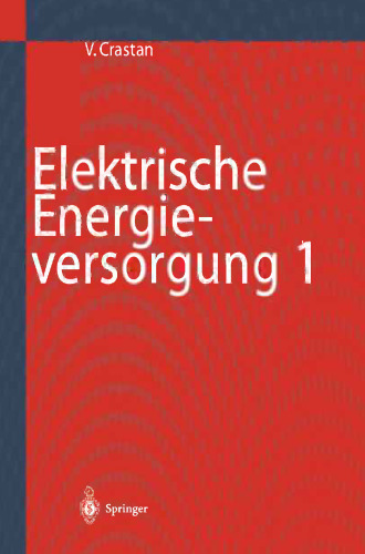 Elektrische Energieversorgung 1: Netzelemente, Modellierung, stationäres Netzverhalten, Bemessung, Schalt- und Schutztechnik