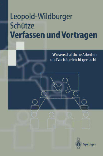 Verfassen und Vortragen: Wissenschaftliche Arbeiten und Vorträge leicht gemacht
