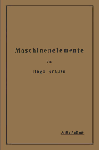 Maschinenelemente: Leitfaden zur Berechnung und Konstruktion für technische Mittelschulen, Gewerbe- und Werkmeisterschulen sowie zum Gebrauche in der Praxis