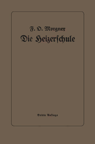 Die Heizerschule: Vorträge über die Bedienung und die Einrichtung von Dampfkesselanlagen