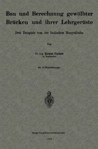 Bau und Berechnung gewölbter Brücken und ihrer Lehrgerüste: Drei Beispiele von der badischen Murgtalbahn