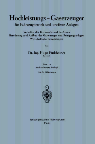 Hochleistungs-Gaserzeuger für Fahrzeugbetrieb und ortsfeste Anlagen: Verhalten der Brennstoffe und des Gases Berechnung und Aufbau der Gaserzeuger und Reinigungsanlagen Wirtschaftliche Betrachtungen
